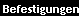 Befestigungen